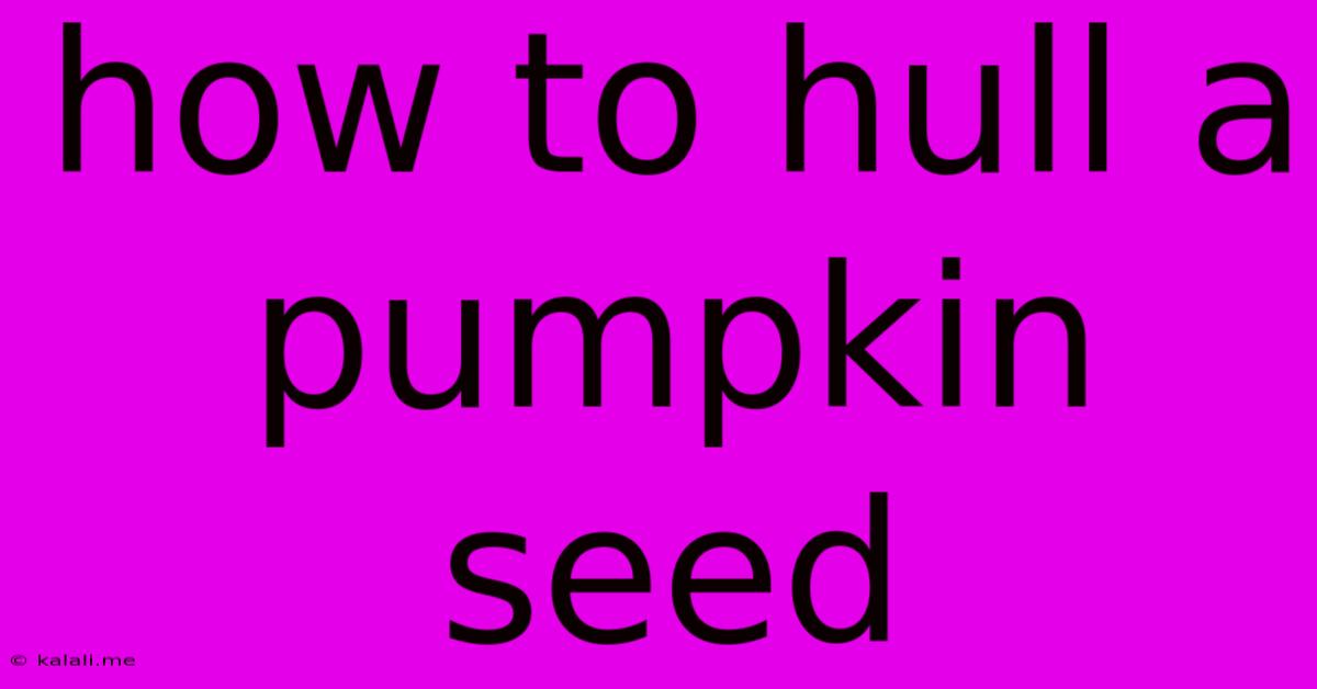 How To Hull A Pumpkin Seed