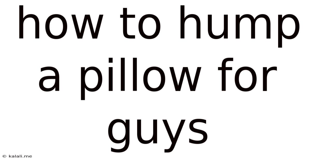 How To Hump A Pillow For Guys