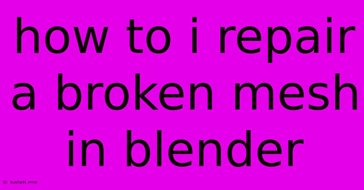 How To I Repair A Broken Mesh In Blender