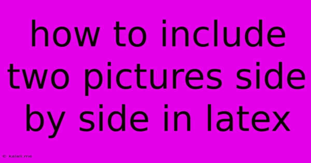 How To Include Two Pictures Side By Side In Latex