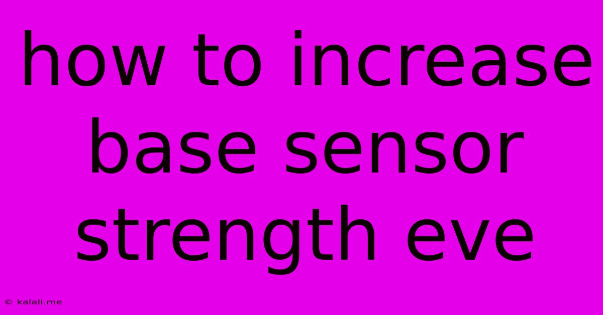How To Increase Base Sensor Strength Eve