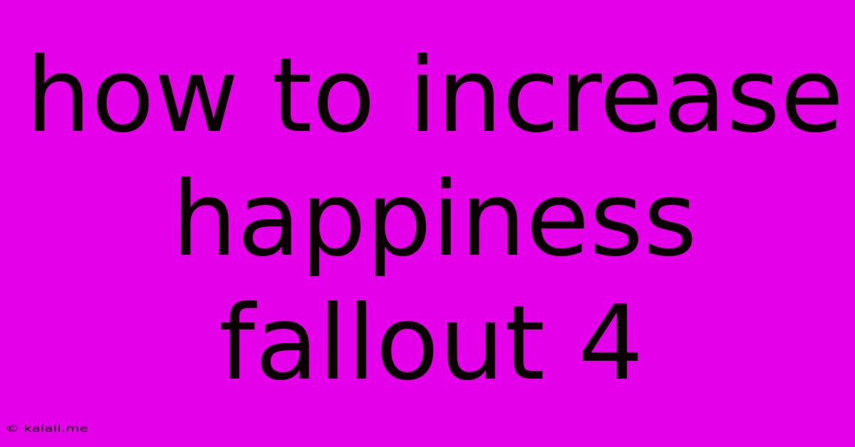 How To Increase Happiness Fallout 4