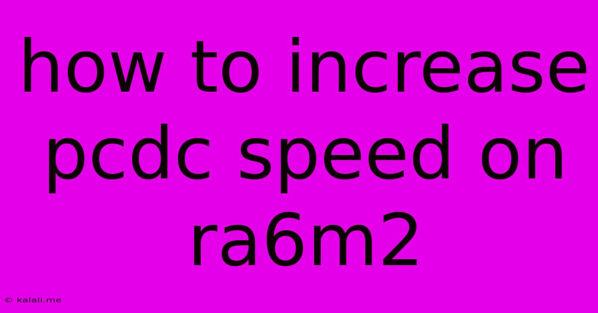 How To Increase Pcdc Speed On Ra6m2