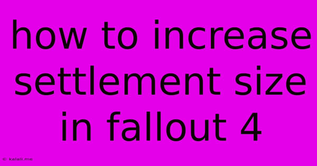 How To Increase Settlement Size In Fallout 4