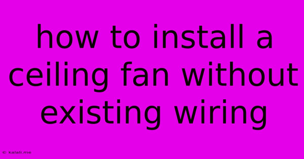 How To Install A Ceiling Fan Without Existing Wiring