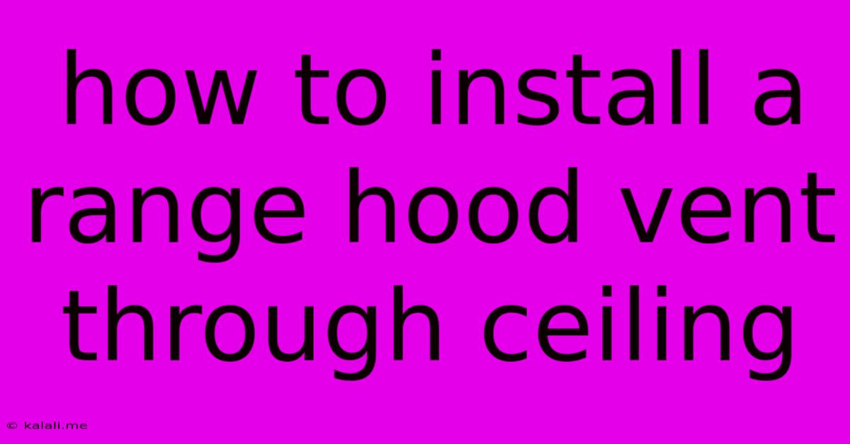 How To Install A Range Hood Vent Through Ceiling