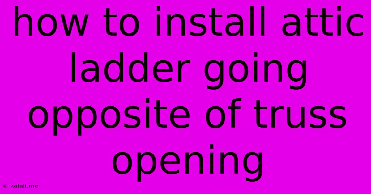 How To Install Attic Ladder Going Opposite Of Truss Opening