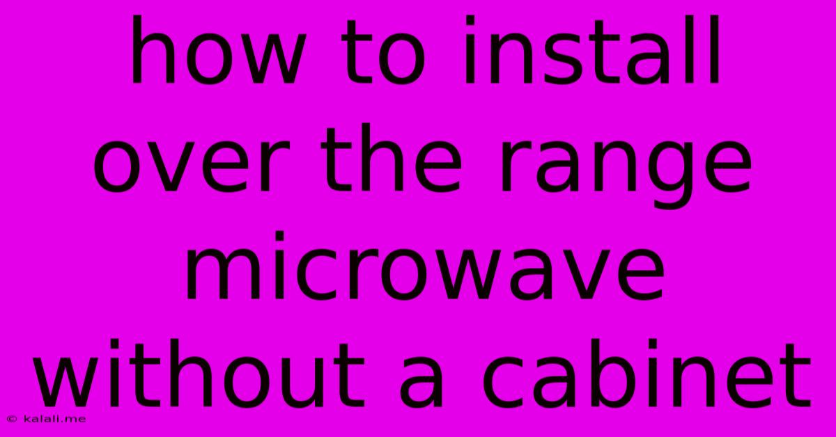 How To Install Over The Range Microwave Without A Cabinet
