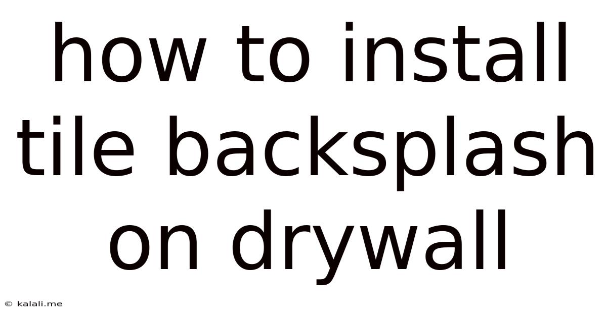 How To Install Tile Backsplash On Drywall
