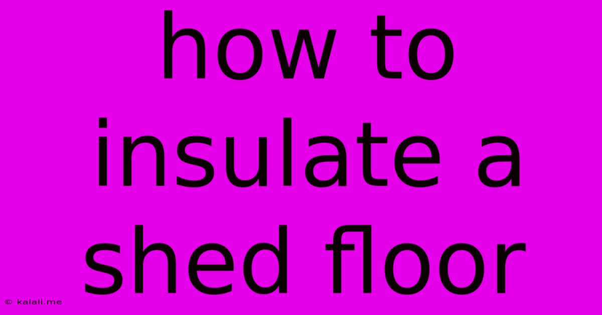 How To Insulate A Shed Floor