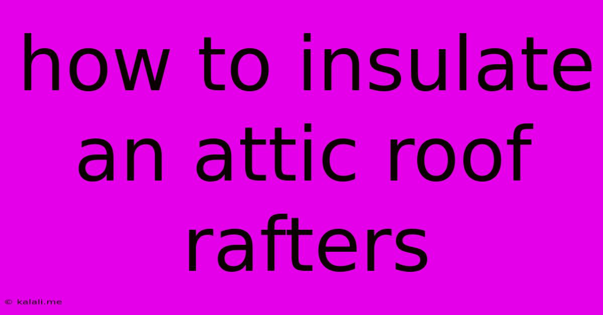 How To Insulate An Attic Roof Rafters