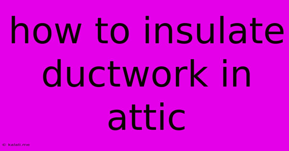 How To Insulate Ductwork In Attic