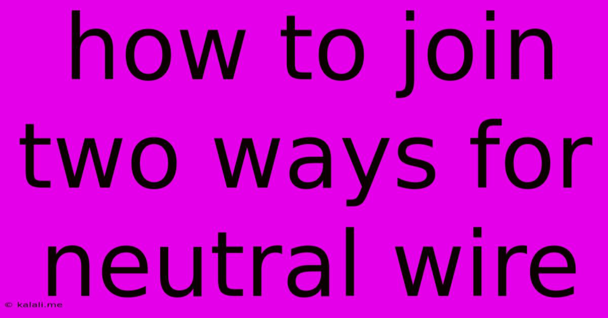 How To Join Two Ways For Neutral Wire