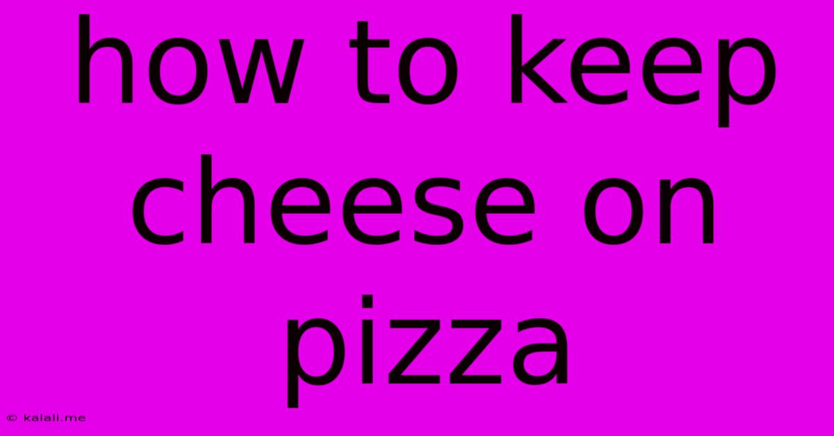 How To Keep Cheese On Pizza