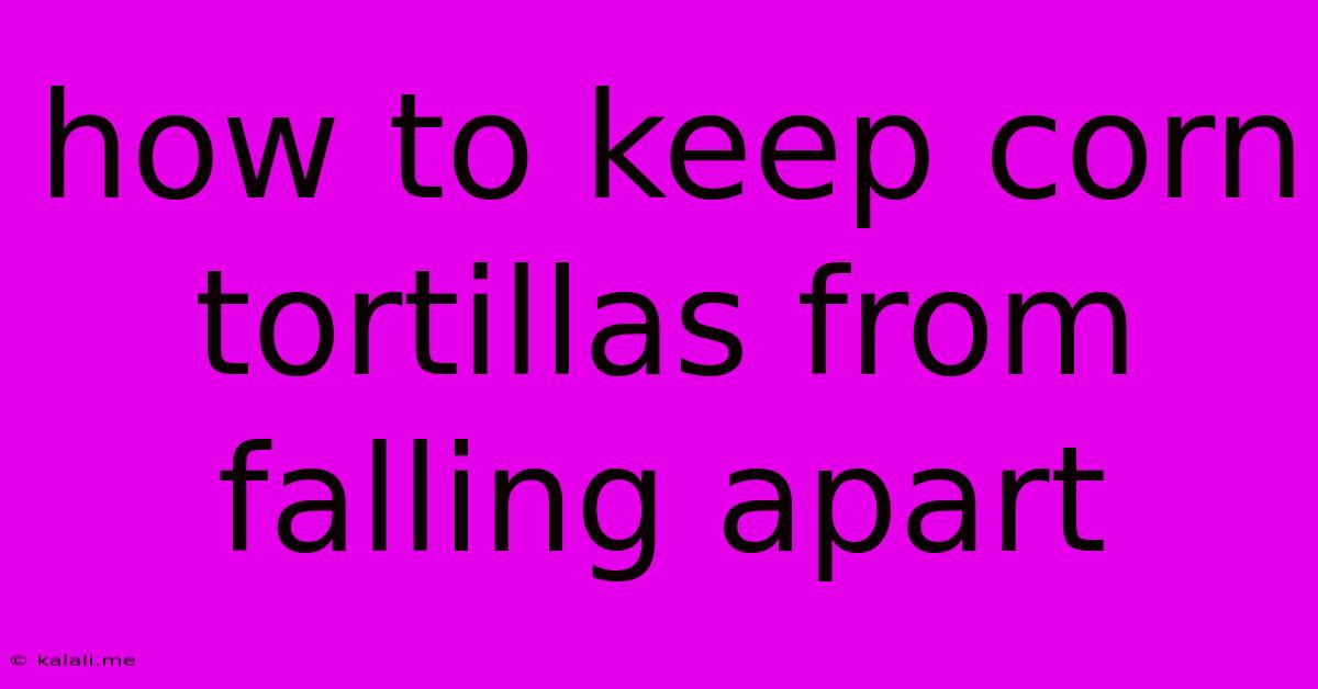 How To Keep Corn Tortillas From Falling Apart