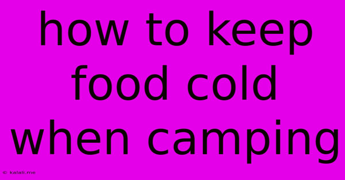 How To Keep Food Cold When Camping