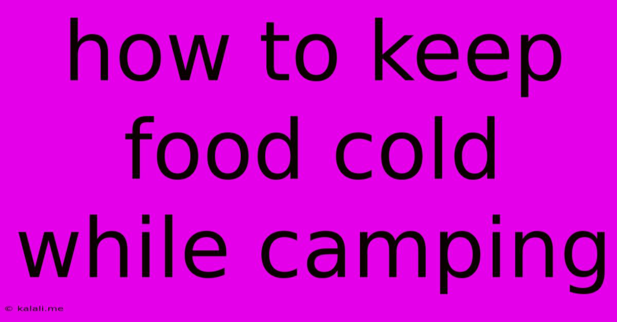 How To Keep Food Cold While Camping