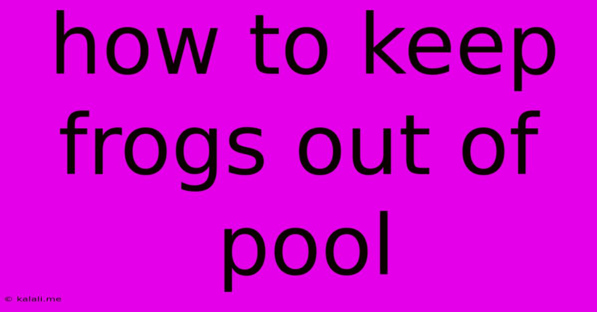 How To Keep Frogs Out Of Pool