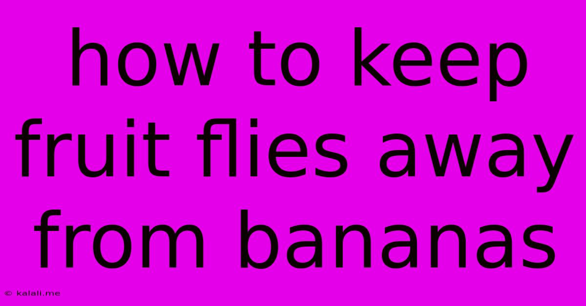 How To Keep Fruit Flies Away From Bananas