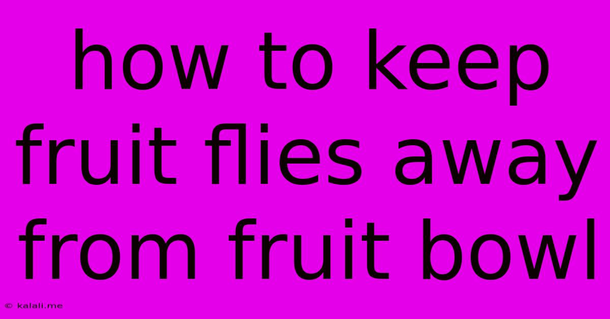 How To Keep Fruit Flies Away From Fruit Bowl