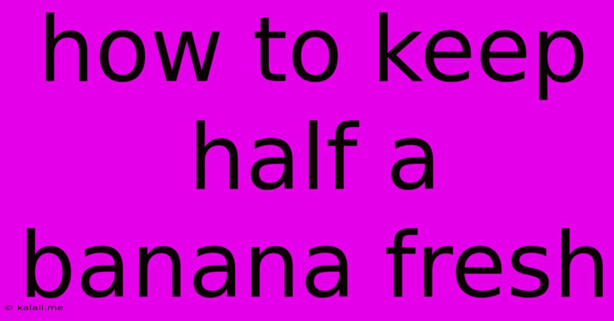How To Keep Half A Banana Fresh