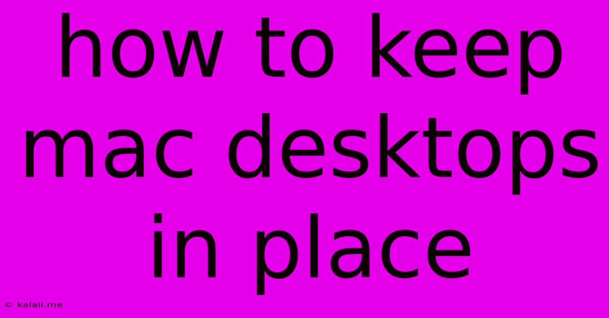How To Keep Mac Desktops In Place
