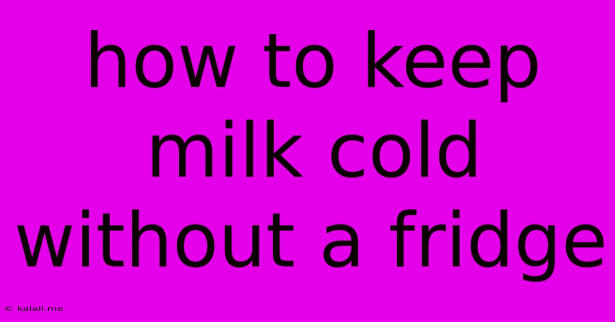 How To Keep Milk Cold Without A Fridge