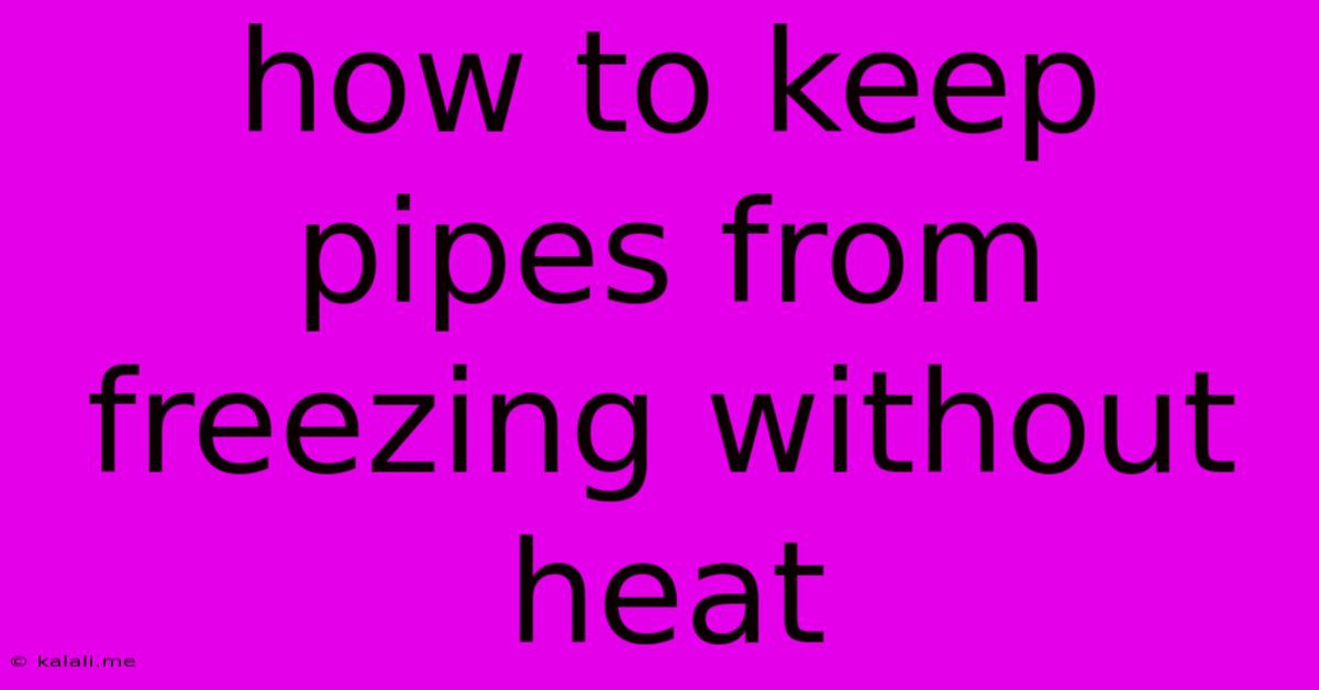 How To Keep Pipes From Freezing Without Heat