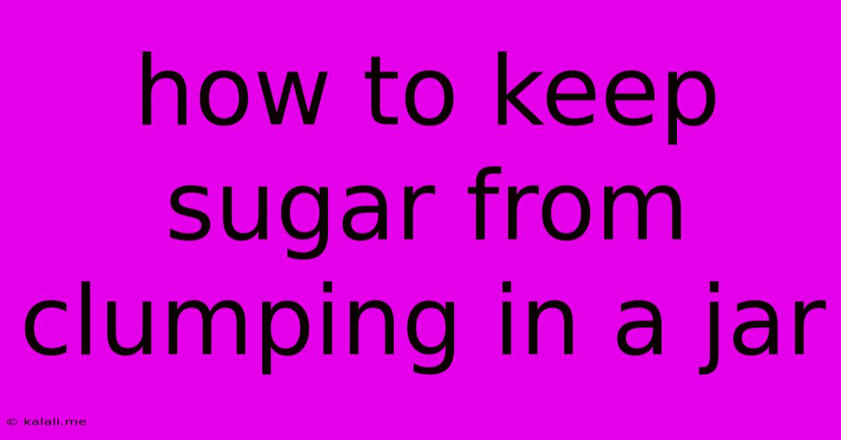 How To Keep Sugar From Clumping In A Jar