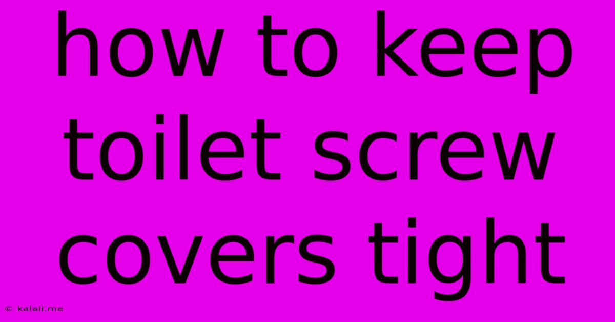How To Keep Toilet Screw Covers Tight