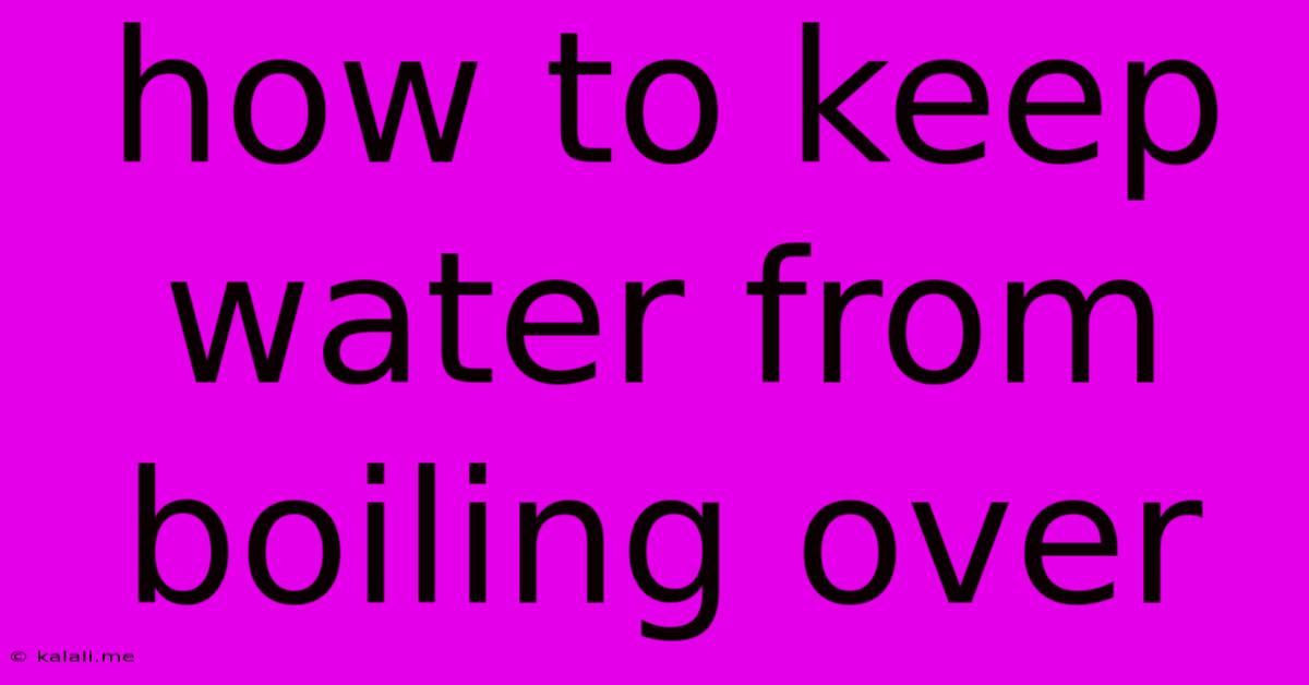 How To Keep Water From Boiling Over