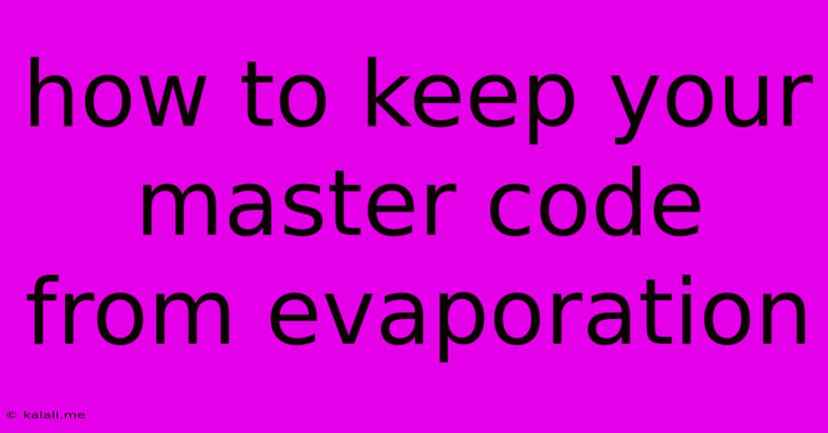 How To Keep Your Master Code From Evaporation