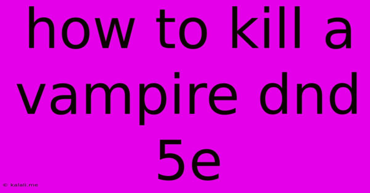 How To Kill A Vampire Dnd 5e