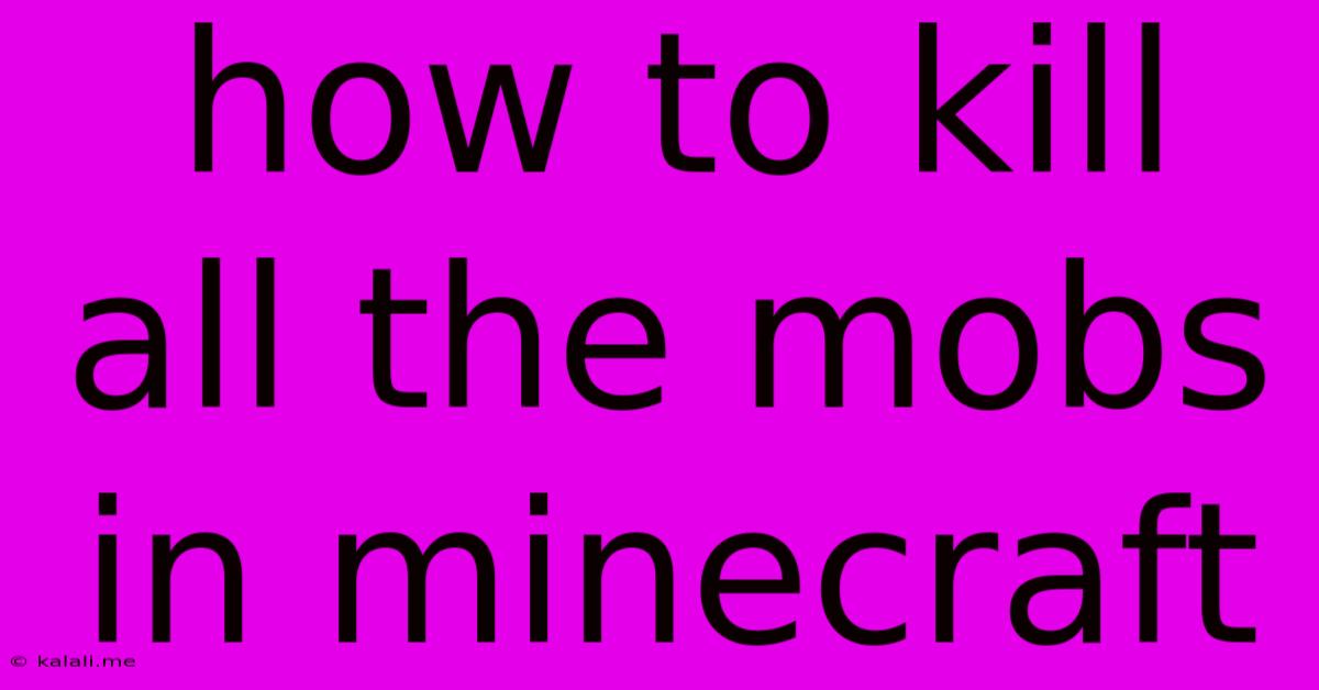 How To Kill All The Mobs In Minecraft