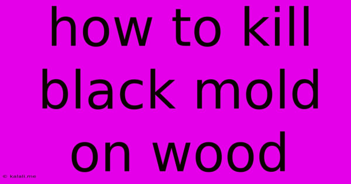 How To Kill Black Mold On Wood
