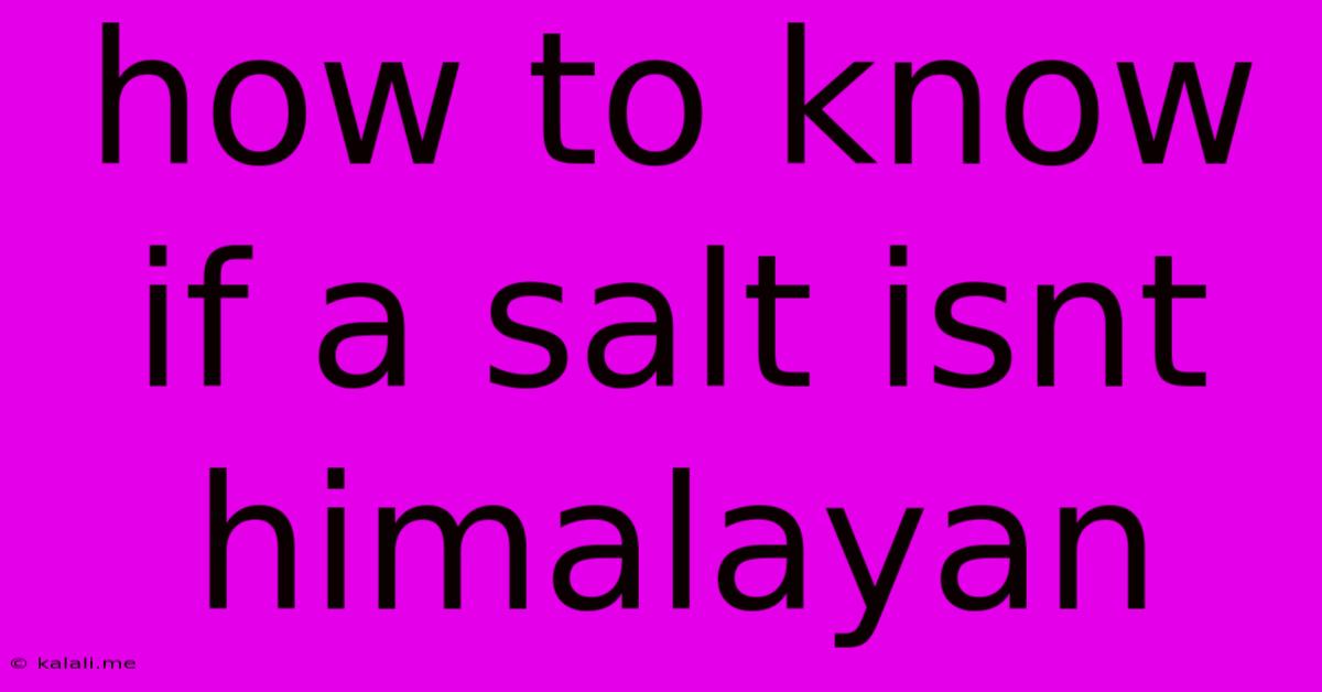 How To Know If A Salt Isnt Himalayan