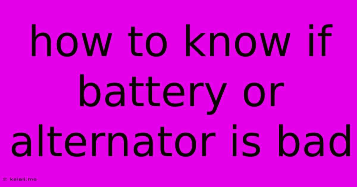 How To Know If Battery Or Alternator Is Bad
