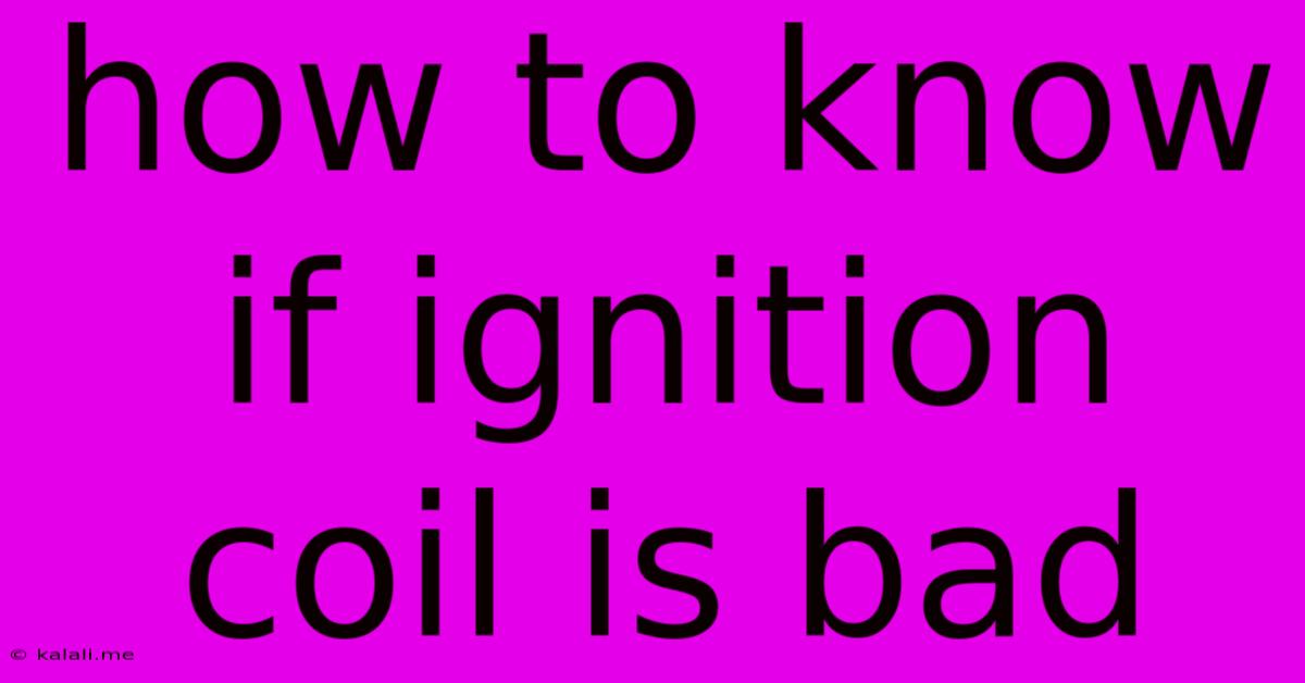 How To Know If Ignition Coil Is Bad