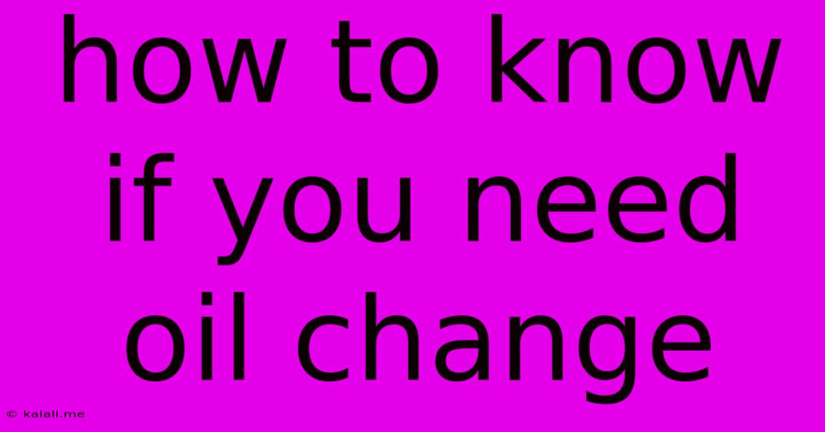 How To Know If You Need Oil Change