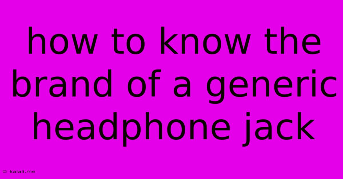 How To Know The Brand Of A Generic Headphone Jack