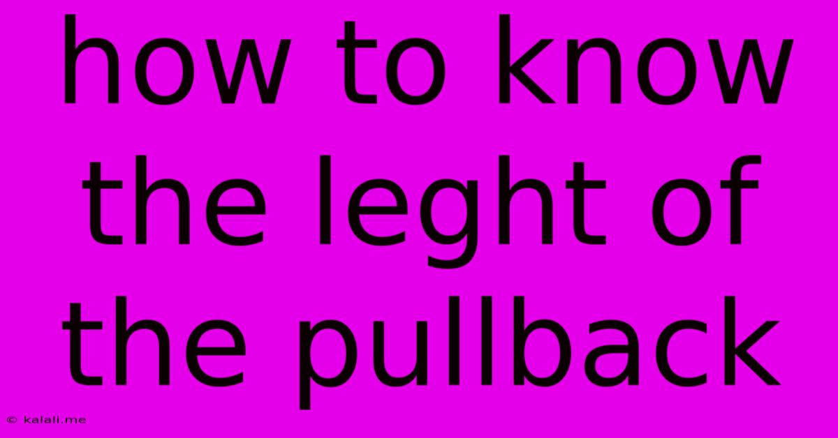 How To Know The Leght Of The Pullback