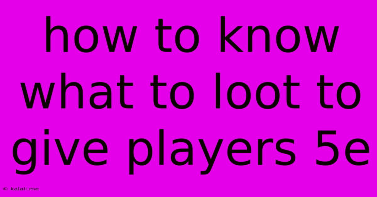 How To Know What To Loot To Give Players 5e