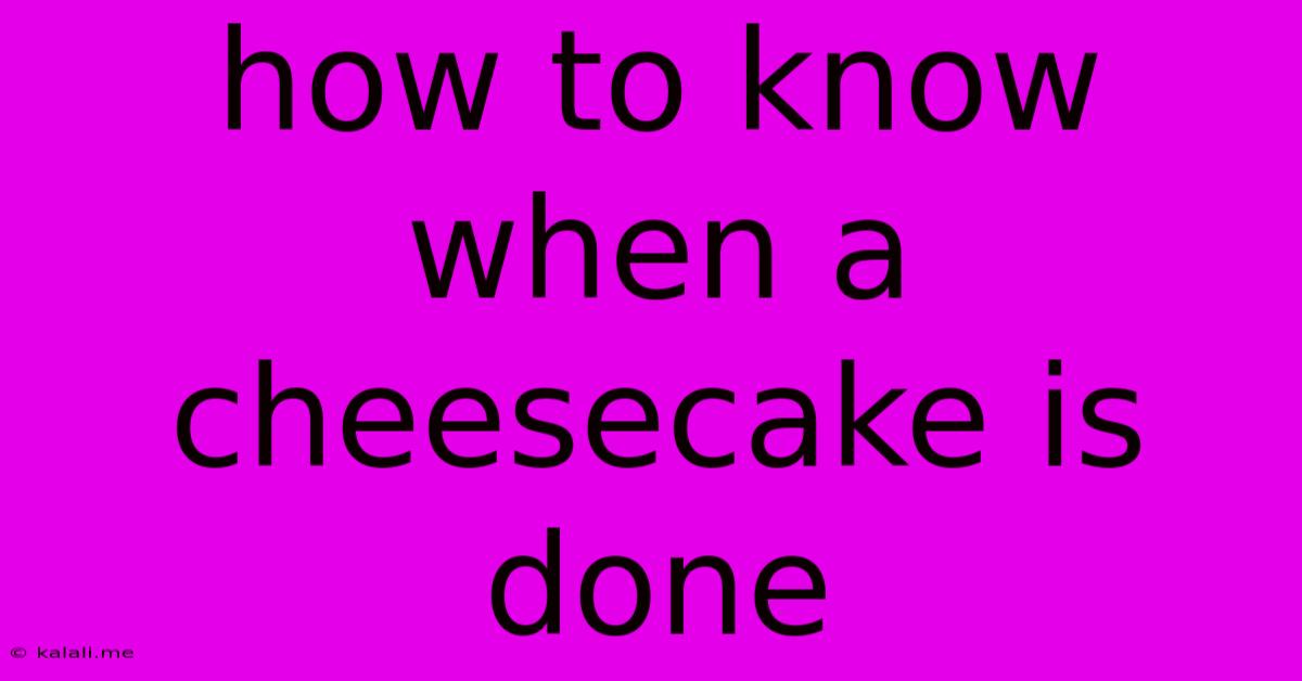 How To Know When A Cheesecake Is Done