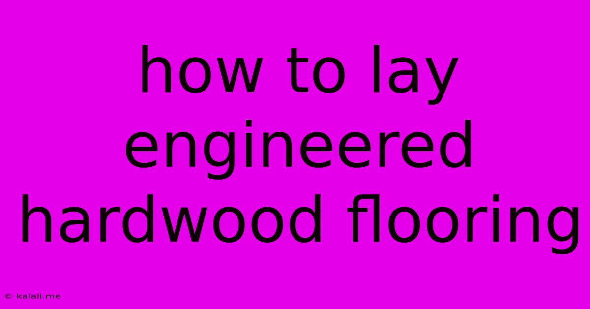 How To Lay Engineered Hardwood Flooring
