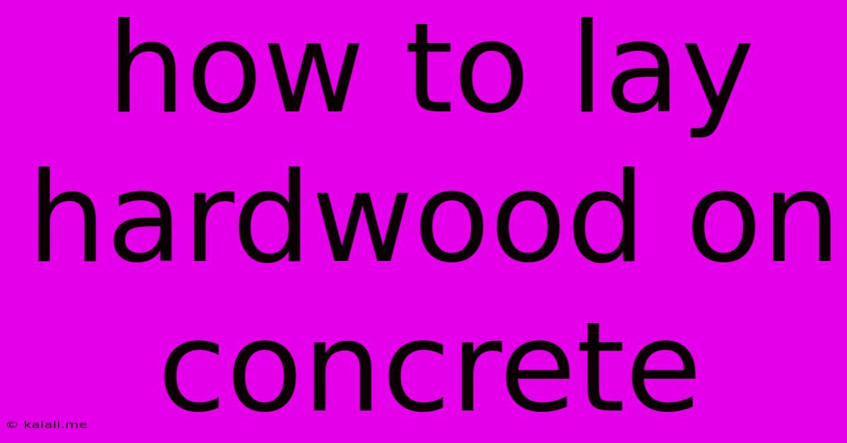 How To Lay Hardwood On Concrete
