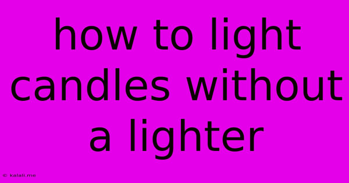 How To Light Candles Without A Lighter