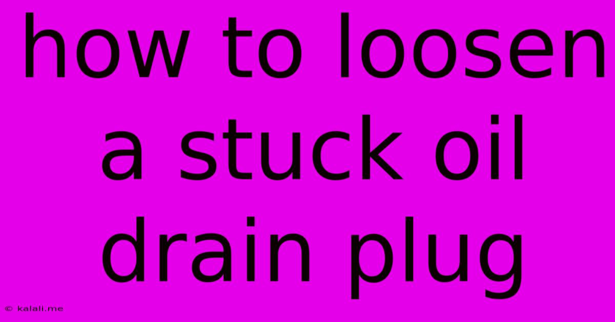 How To Loosen A Stuck Oil Drain Plug