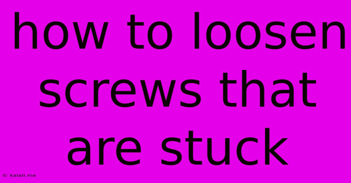 How To Loosen Screws That Are Stuck