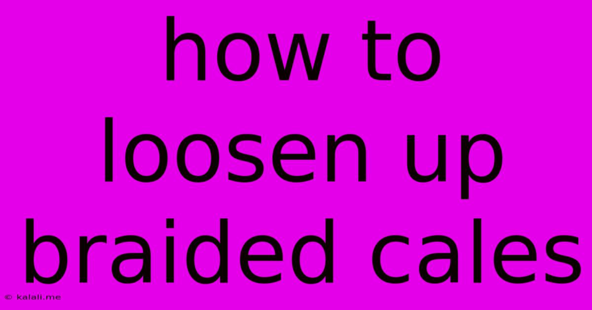 How To Loosen Up Braided Cales