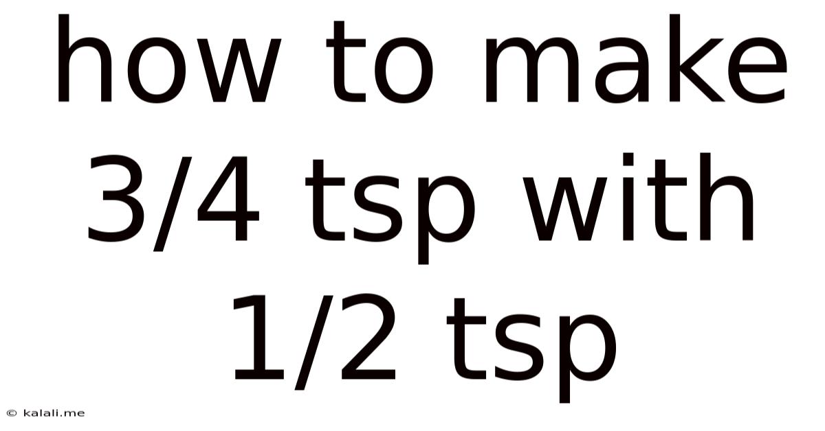 How To Make 3/4 Tsp With 1/2 Tsp
